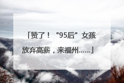 赞了！“95后”女孩放弃高薪，来福州……