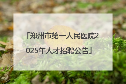 郑州市第一人民医院2025年人才招聘公告
