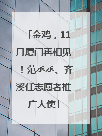 金鸡，11月厦门再相见！范丞丞、齐溪任志愿者推广大使