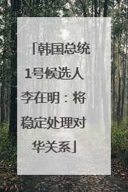 韩国总统1号候选人李在明：将稳定处理对华关系