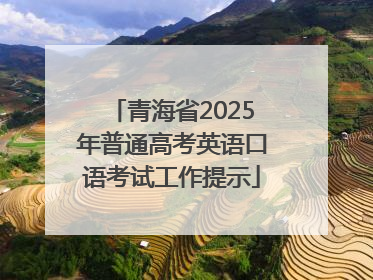 青海省2025年普通高考英语口语考试工作提示