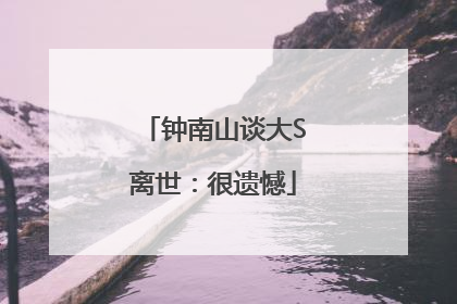 钟南山谈大S离世：很遗憾