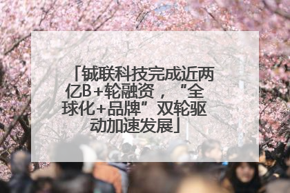 铖联科技完成近两亿B+轮融资，“全球化+品牌”双轮驱动加速发展