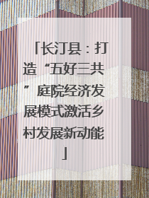 长汀县：打造“五好三共”庭院经济发展模式激活乡村发展新动能