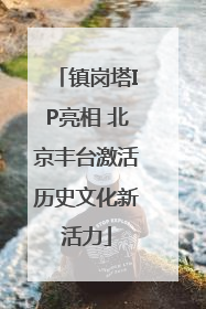 镇岗塔IP亮相 北京丰台激活历史文化新活力