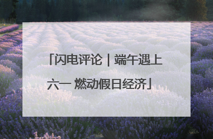 闪电评论｜端午遇上六一 燃动假日经济