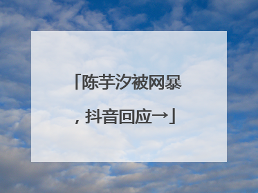 陈芋汐被网暴，抖音回应→