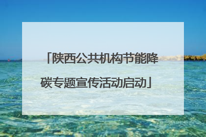 陕西公共机构节能降碳专题宣传活动启动