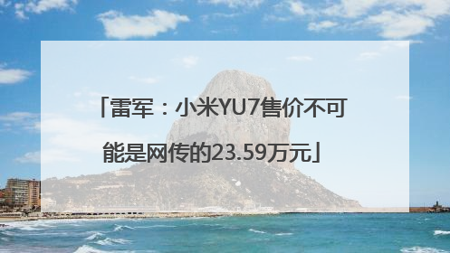 雷军：小米YU7售价不可能是网传的23.59万元