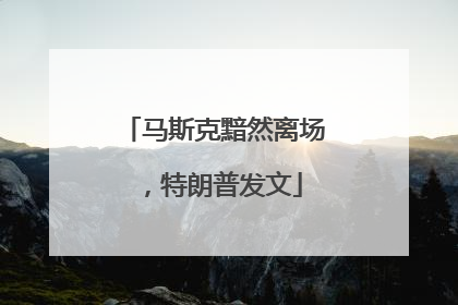 马斯克黯然离场，特朗普发文