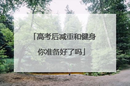 高考后减重和健身 你准备好了吗
