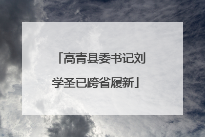 高青县委书记刘学圣已跨省履新