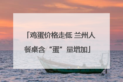 鸡蛋价格走低 兰州人餐桌含“蛋”量增加