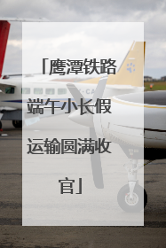 鹰潭铁路端午小长假运输圆满收官