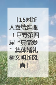 15对新人喜结连理！巨野第四届“真简爱”集体婚礼树文明新风尚