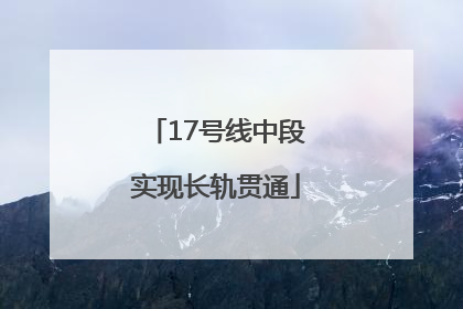 17号线中段实现长轨贯通