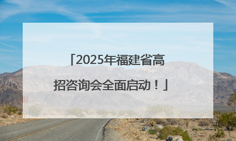2025年福建省高招咨询会全面启动！