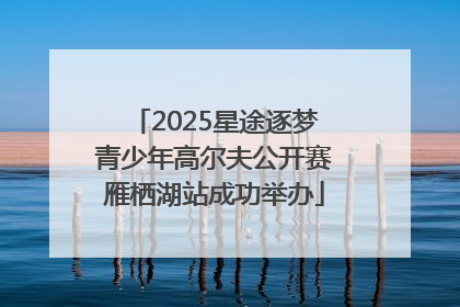 2025星途逐梦青少年高尔夫公开赛雁栖湖站成功举办