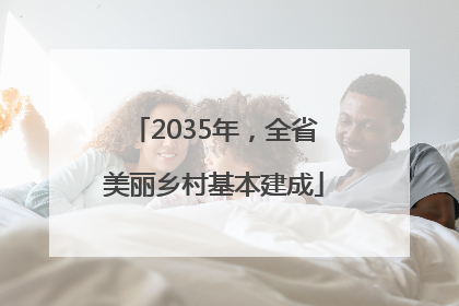 2035年，全省美丽乡村基本建成