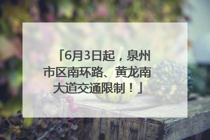 6月3日起，泉州市区南环路、黄龙南大道交通限制！