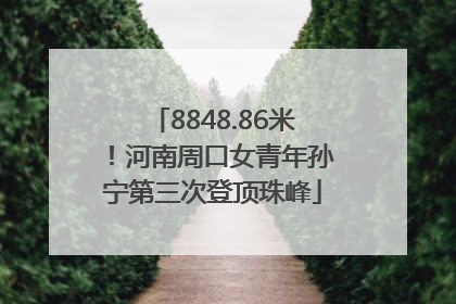 8848.86米！河南周口女青年孙宁第三次登顶珠峰
