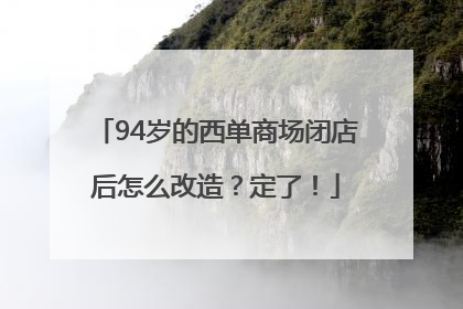 94岁的西单商场闭店后怎么改造？定了！