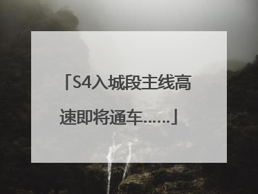 S4入城段主线高速即将通车……